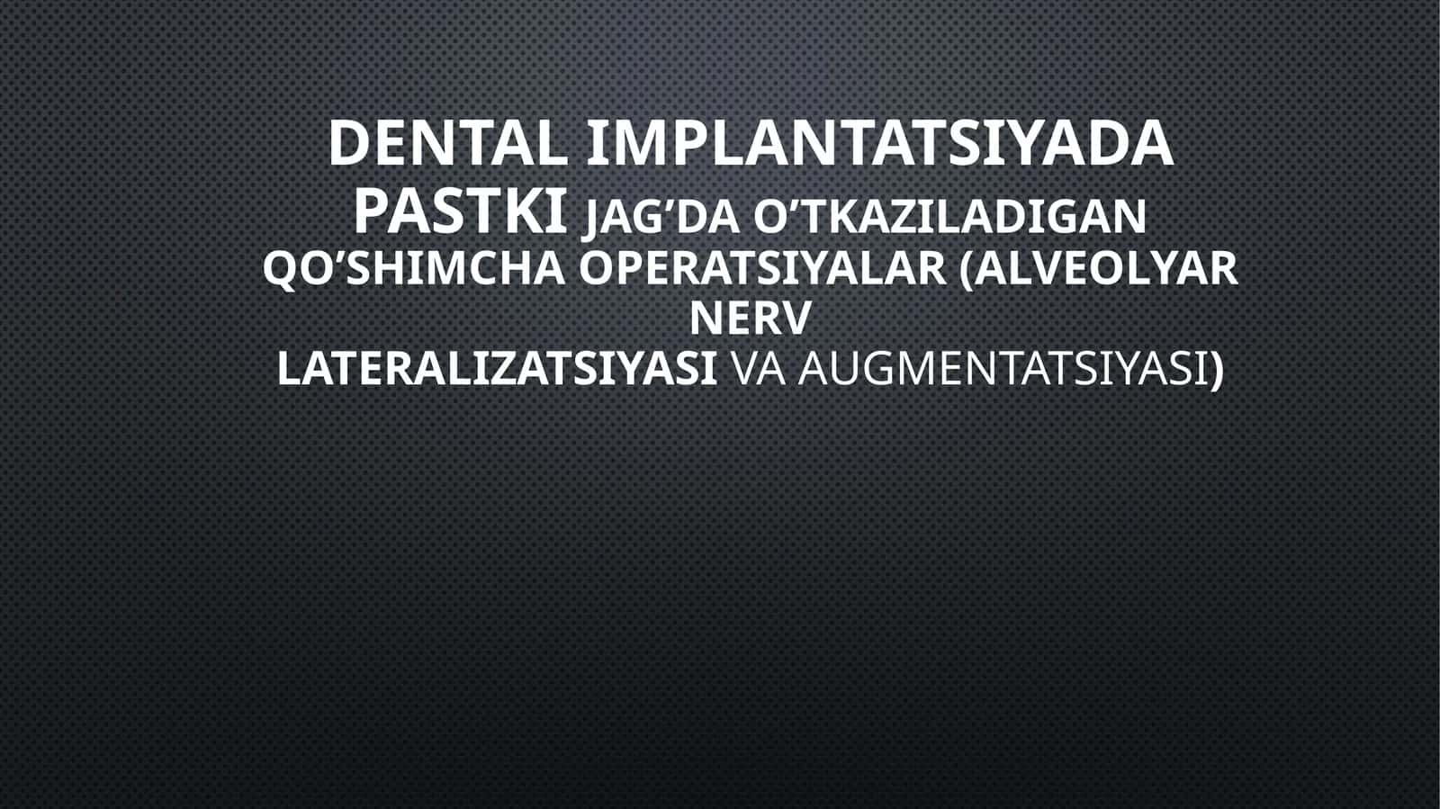 Dental Implantatsiyada pastki jag’da o’tkaziladigan qo’shimcha operatsiyalar(alveolyarnervlateralizatsiyasivaaugmentatsiyasi)