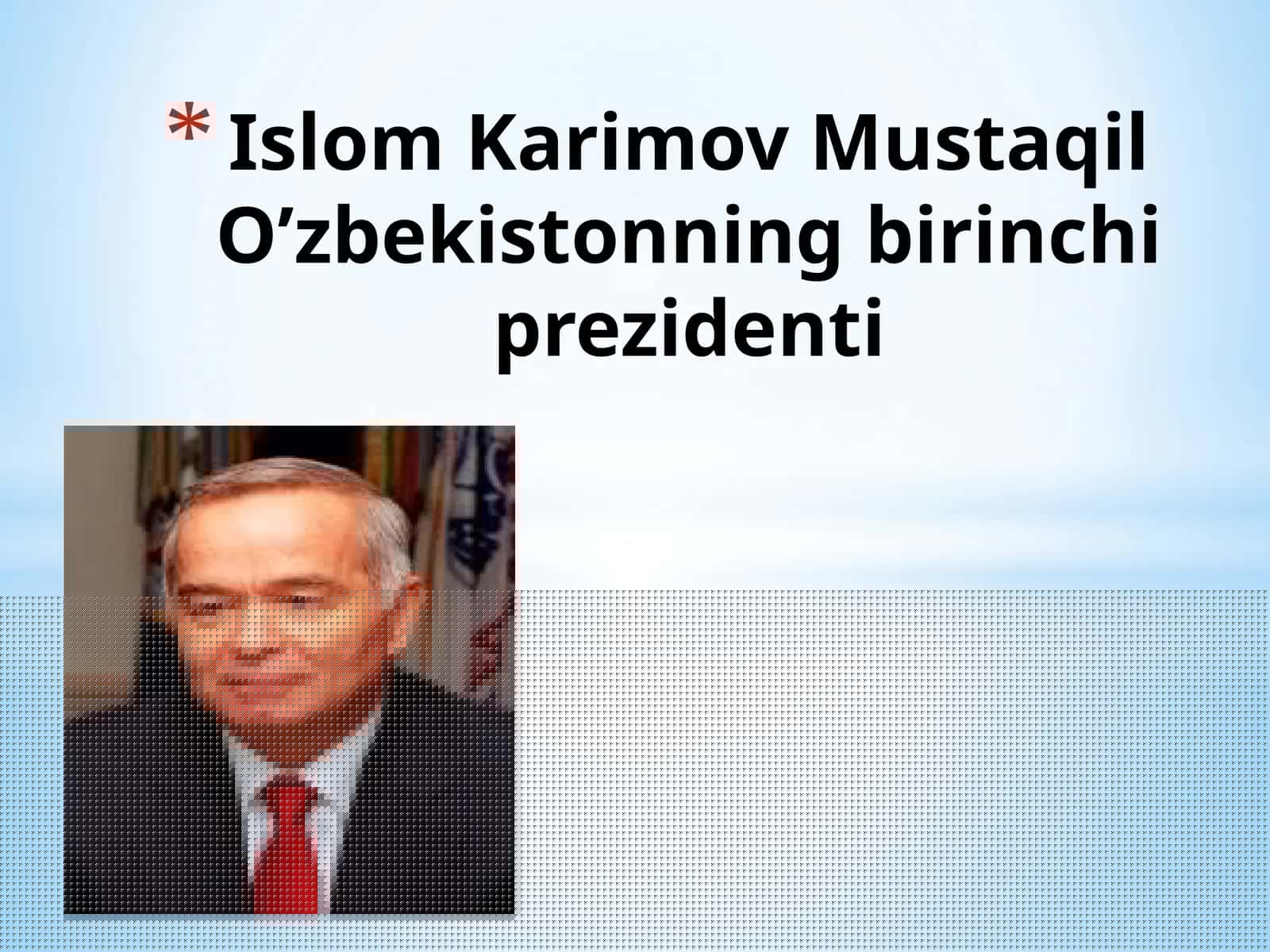 Islom Karimov Mustaqil O’zbekistonning birinchi prezidenti