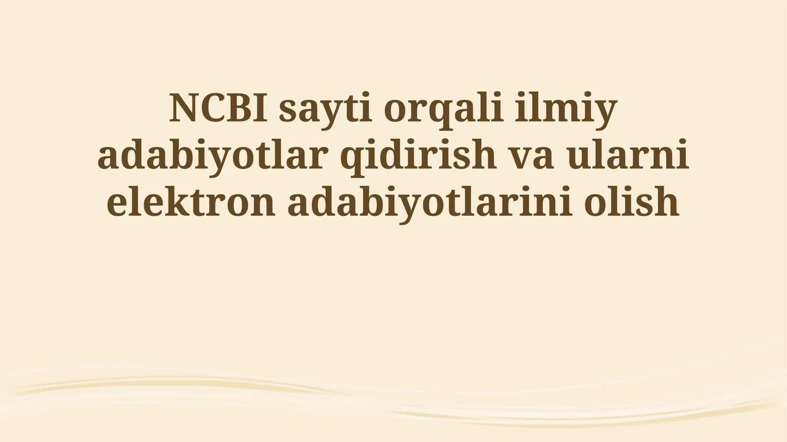 NCBI sayti orqali ilmiy adabiyotlar qidirish va ularni elektron adabiyotlarini olish