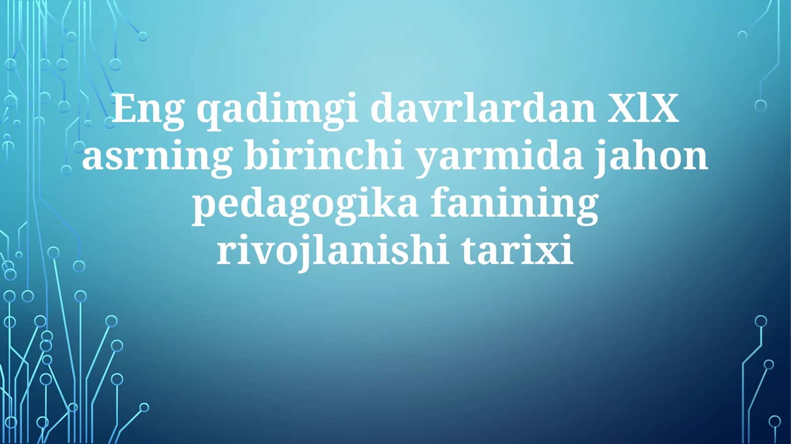 Eng qadimgi davrlardan XIX asrning birinchi yarmigacha jahon pedagogik fanining rivojlanishi tarixi