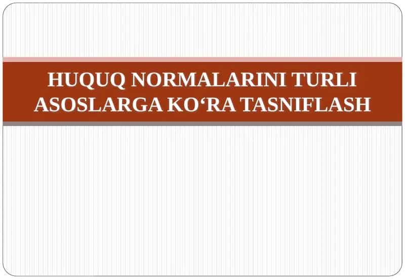 HUQUQ NORMALARINI TURLI ASOSLARGA KO‘RA TASNIFLASH