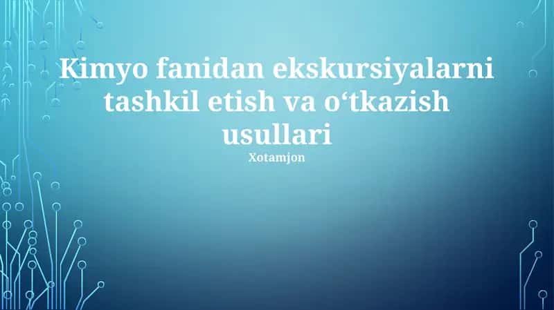 Kimyo fanidan ekskursiyalarni tashkil etish va oʻtkazish usullari