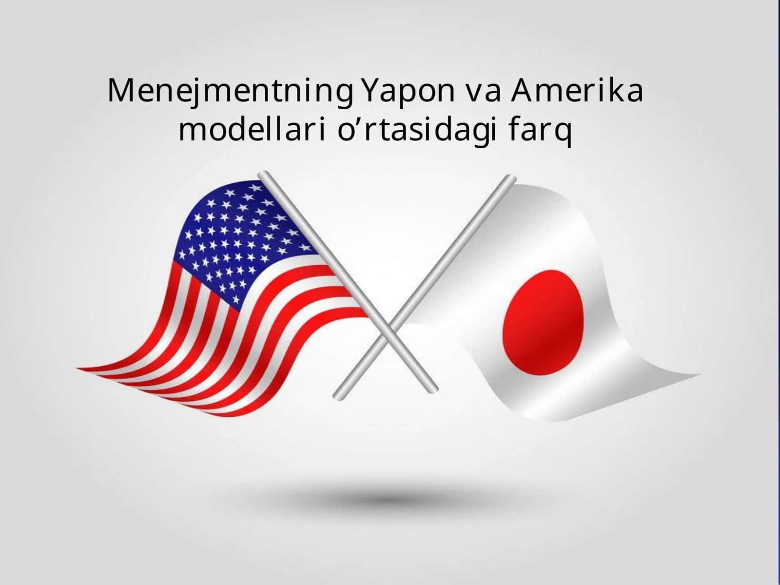 Menejmentning Yapon va Amerika modellari o’rtasidagi farq.