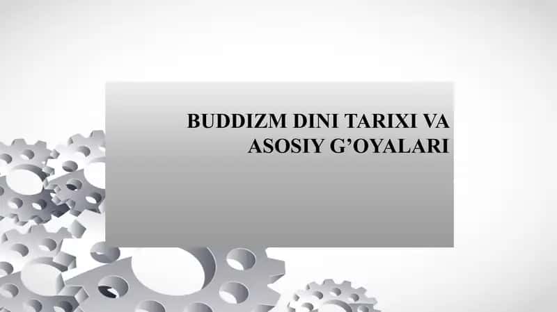 BUDDIZM DINI TARIXI VA ASOSIY G’OYALARI Буддизм дини тарихи ва асосий гоялари Буддавийлик