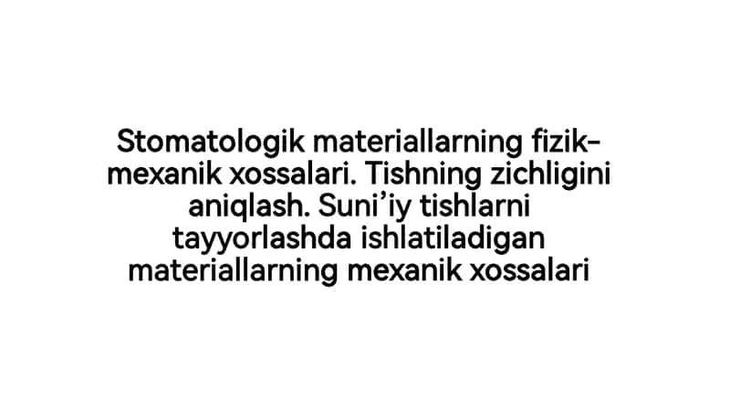 Stomatologik materiallarning zikmexanik xossalari. Tishning zichligini aniqlash. Suni’iy tishlarni tayyorlashda ishlatiladigan materiallarning mexanik xossalari