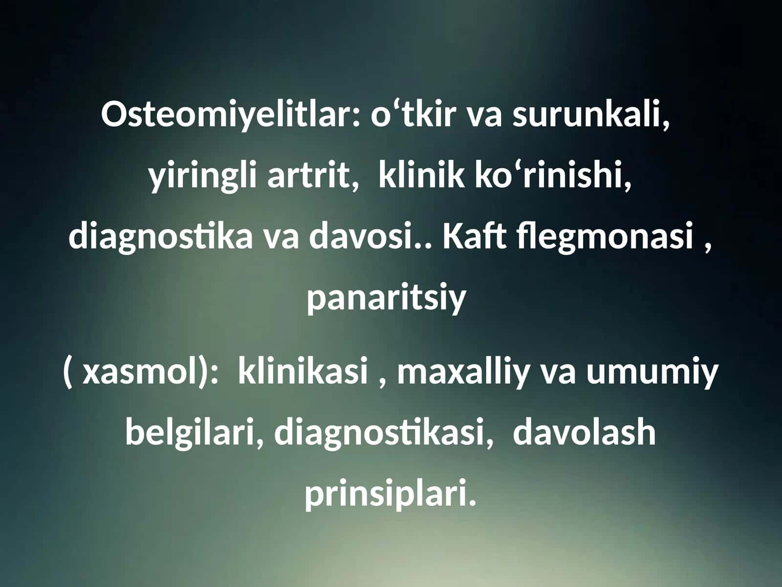 Osteomiyelitlar: o‘tkir va surunkali, yiringli artrit, klinik ko‘rinishi, diagnostika va davosi: Kaft flegmonasi, panaritsiy(xasmol): klinikasi,maxalliy va umumiy belgilari, diagnostikasi, davolash prinsiplari