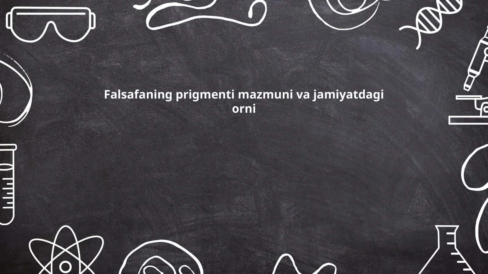 Falsafaning prigmenti mazmuni va jamiyatdagi orni
