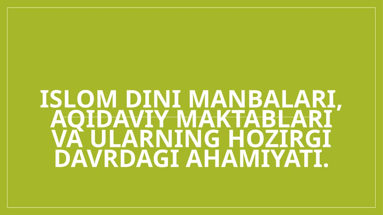 Islom dini manbalari, aqidaviy maktablari va ularning hozirgi davrdagi ahamiyati.