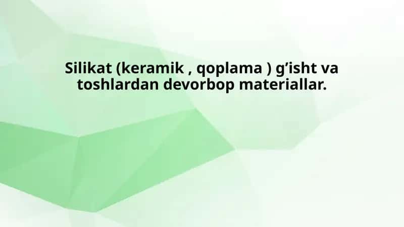 Silikat (keramik , qoplama ) g’isht va toshlardan devorbop materiallar.