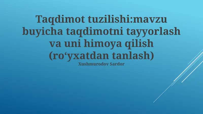 Taqdimot tuzilishi: mavzu buyicha taqdimotni tayyorlash va uni himoya qilish (roʻyxatdan tanlash)