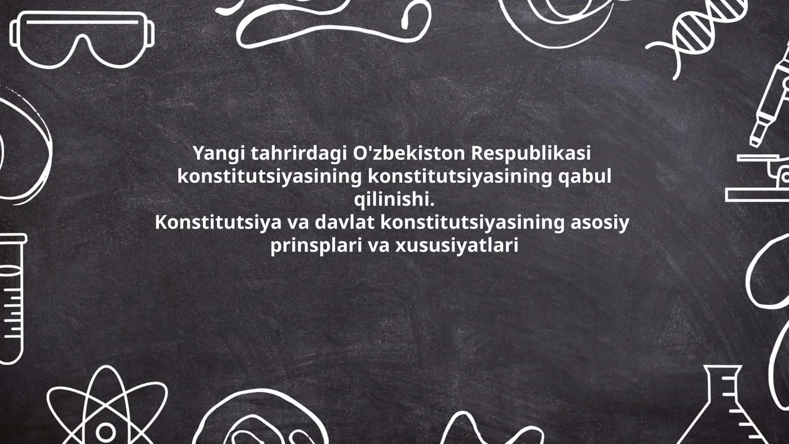 Yangi tahrirdagi O'zbekiston Respublikasi konstitutsiyasining qabul qilinishi. Konstitutsiya va davlat konstitutsiyasining asosiy prinsplari va xususiyatlari