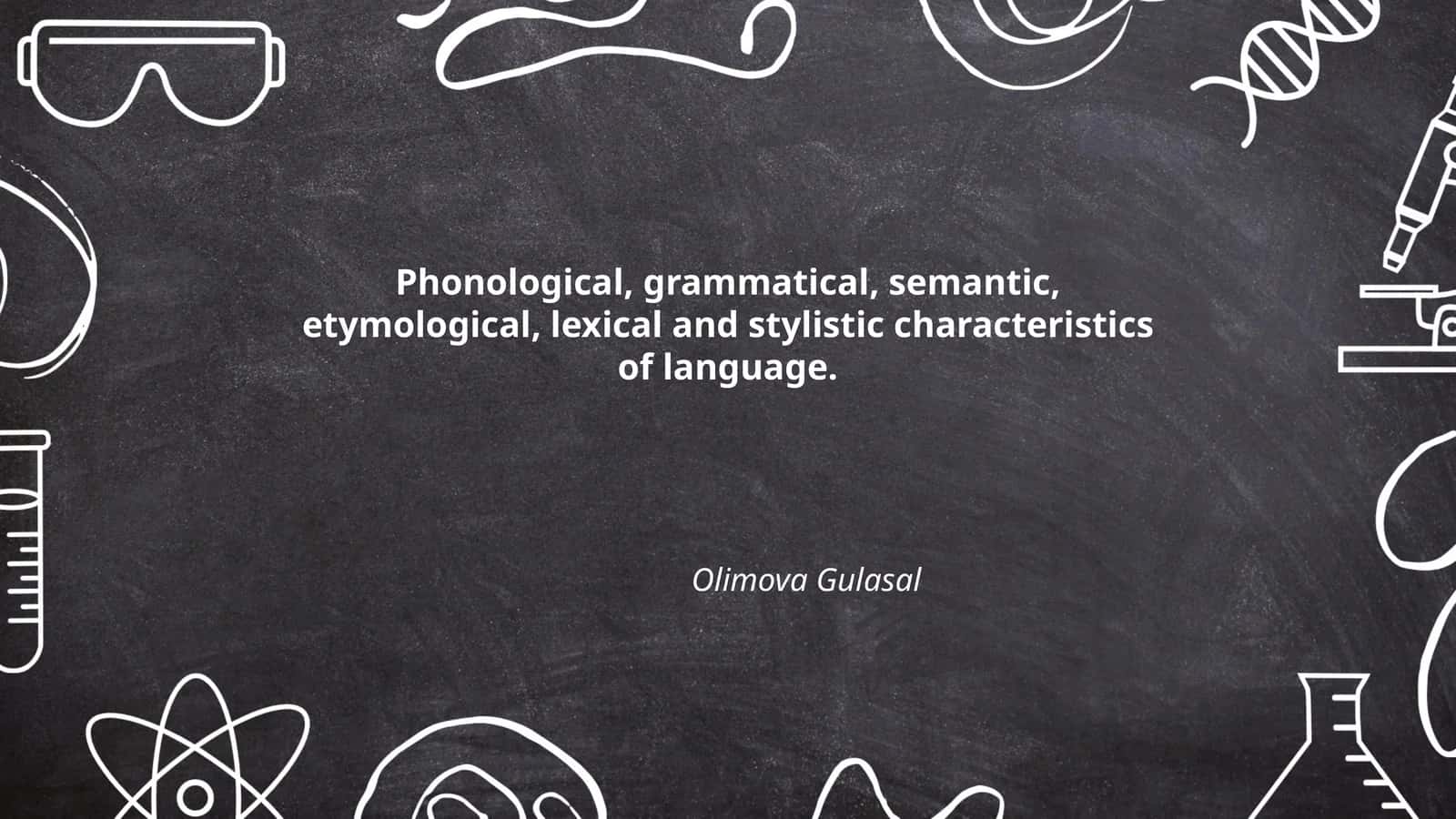 Phonological, grammatical, semantic, etymological, lexical and stylistic characteristics of language. Olimova Gulasal