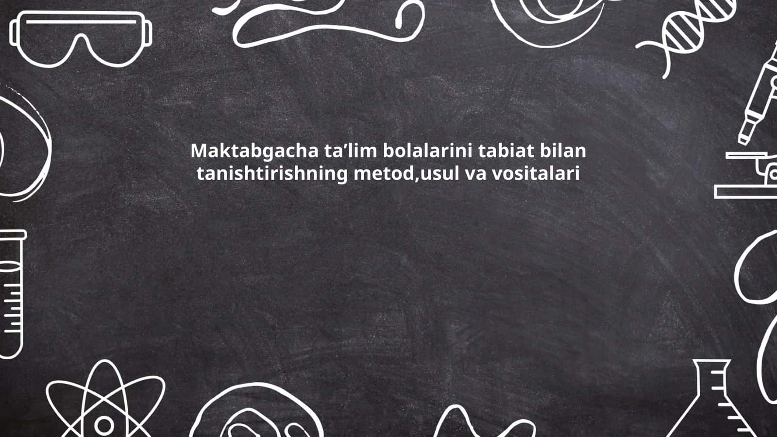 Maktabgacha taʼlim bolalarini tabiat bilan tanishtirishning metod,usul va vositalari