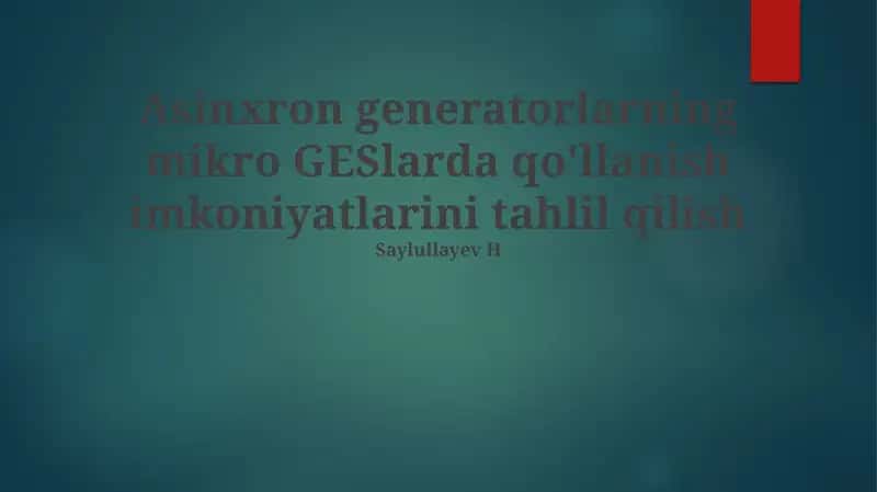 Mavzu: Asinxron generatorlarning mikro GESlarda qo'llanish imkoniyatlarini tahlil qilish