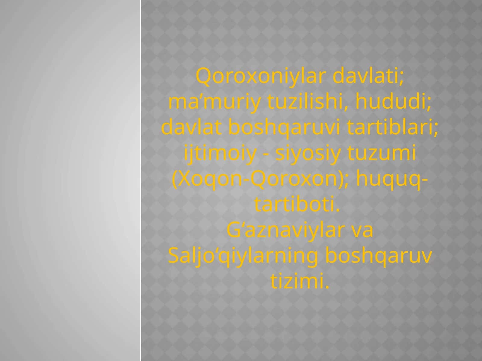 Qoroxoniylardavlati; ma’muriy tuzilishi, hududi; davlat boshqaruvi tartiblari; ijtimoiy - siyosiy tuzumi (Xoqon-Qoroxon); huquq-tartiboti. G‘aznaviylarvaSaljo‘qiylarningboshqaruvtizimi