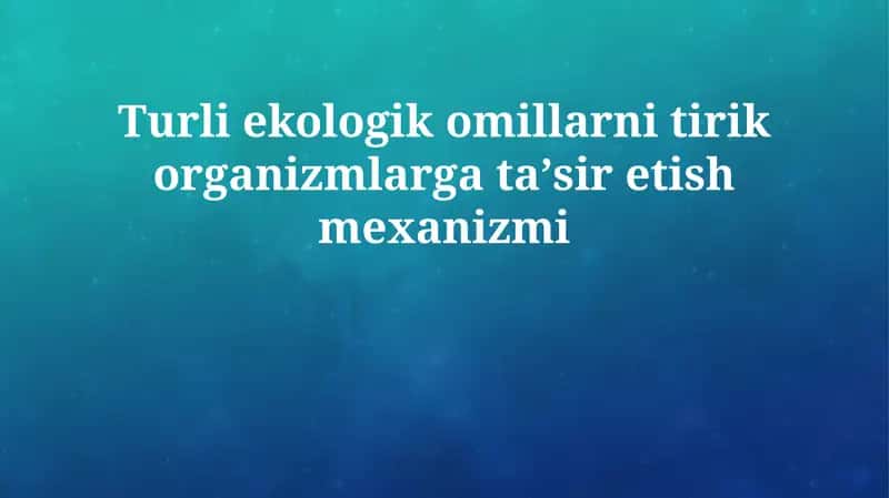 Turli ekologik omillarni tirik organizmlarga taʼsir etish mexanizmi