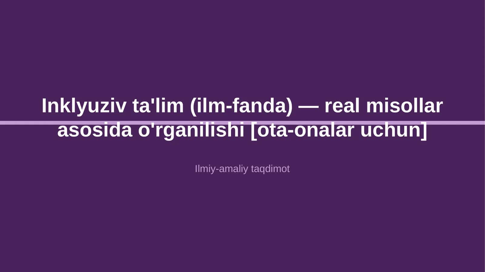 Inklyuziv ta'lim (ilm-fanda) — real misollar asosida o'rganilishi [ota-onalar uchun]
