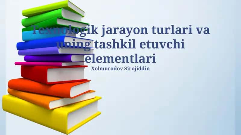 Texnologik jarayon turlari va uning tashkil etuvchi elementlari