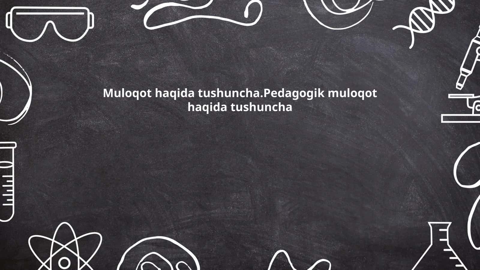 Muloqot haqida tushuncha.Pedagogik muloqot haqida tushuncha