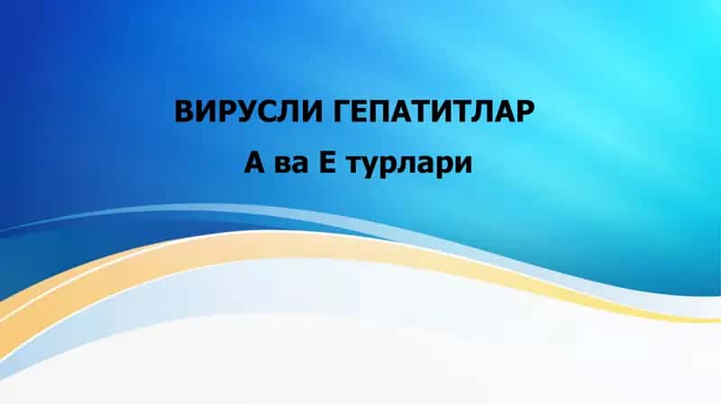 ВИРУСЛИ ГЕПАТИТЛАР А ва Е турлари Virusli gepatitlar. A va E turlari