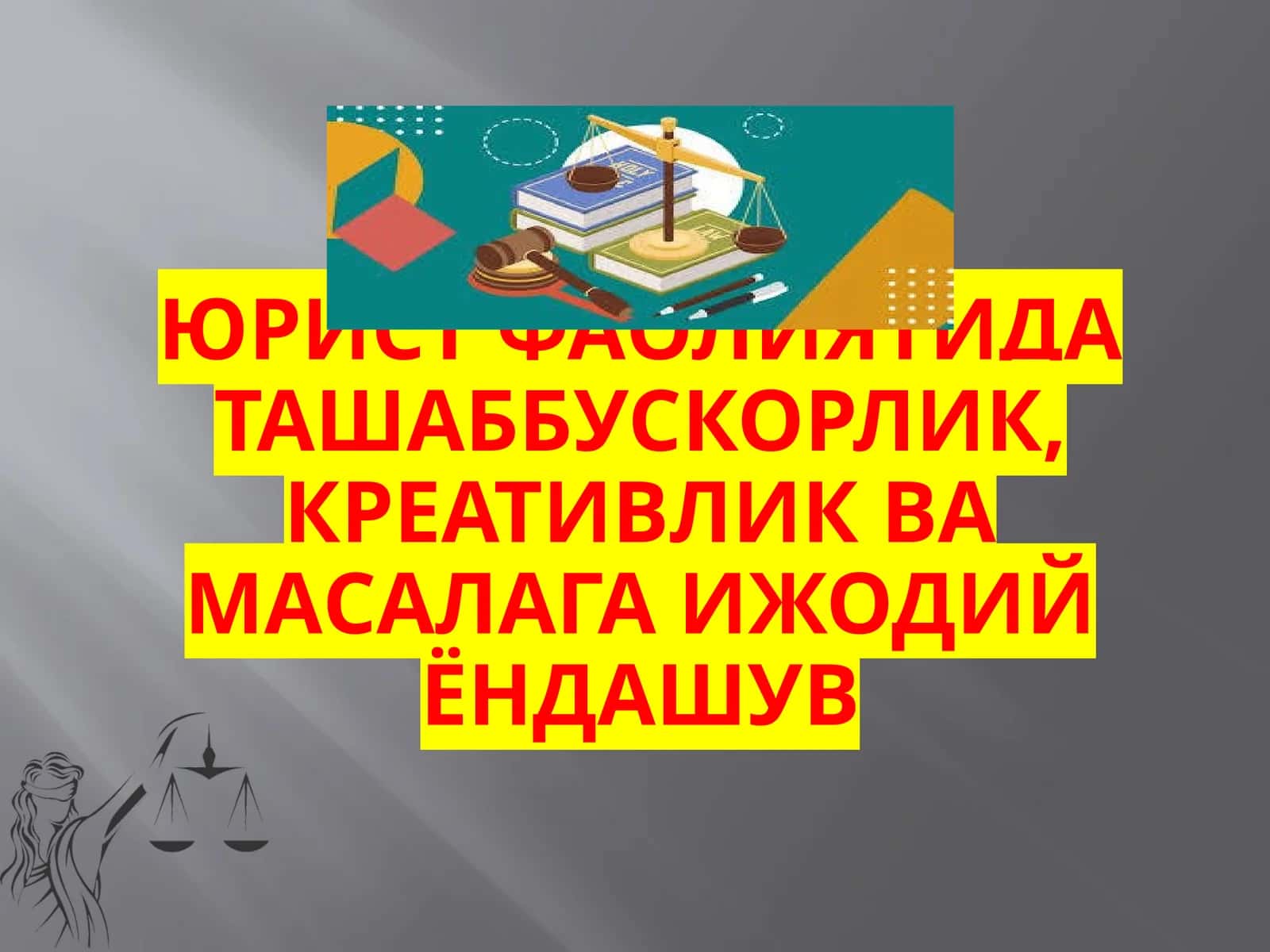 ЮРИСТ ФАОЛИЯТИДА ТАШАББУСКОРЛИК, КРЕАТИВЛИК ВА МАСАЛАГА ИЖОДИЙ ЁНДАШУВ