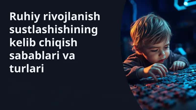 Ruhiy rivojlanish sustlashishining kelib chiqish sabablari va turlari
