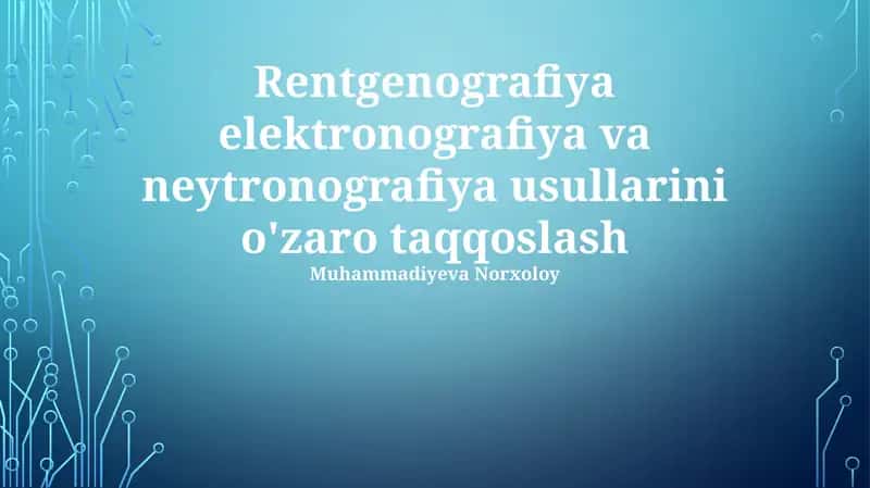 Rentgenografiya elektronografiya va neytronografiya usullarini o'zaro taqqoslash