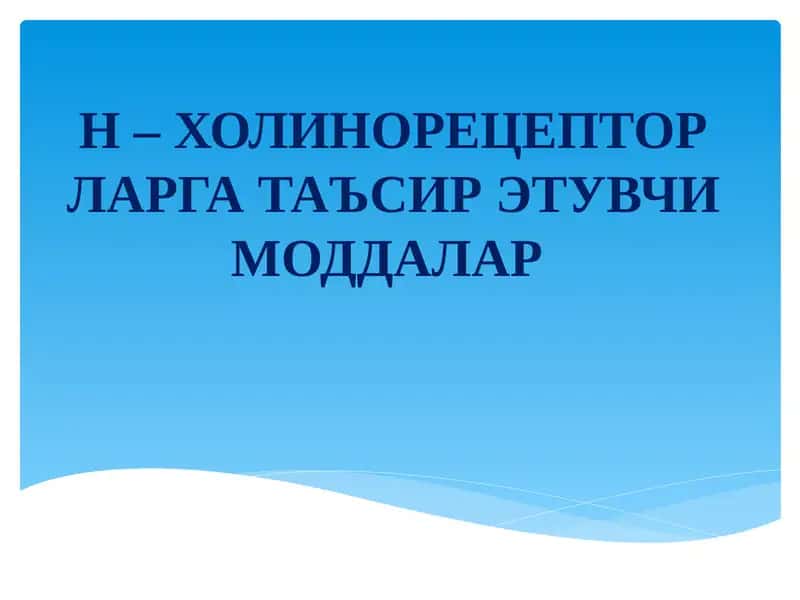 Н – ХОЛИНОРЕЦЕПТОРЛАРГА ТАЪСИР ЭТУВЧИ МОДДАЛАР