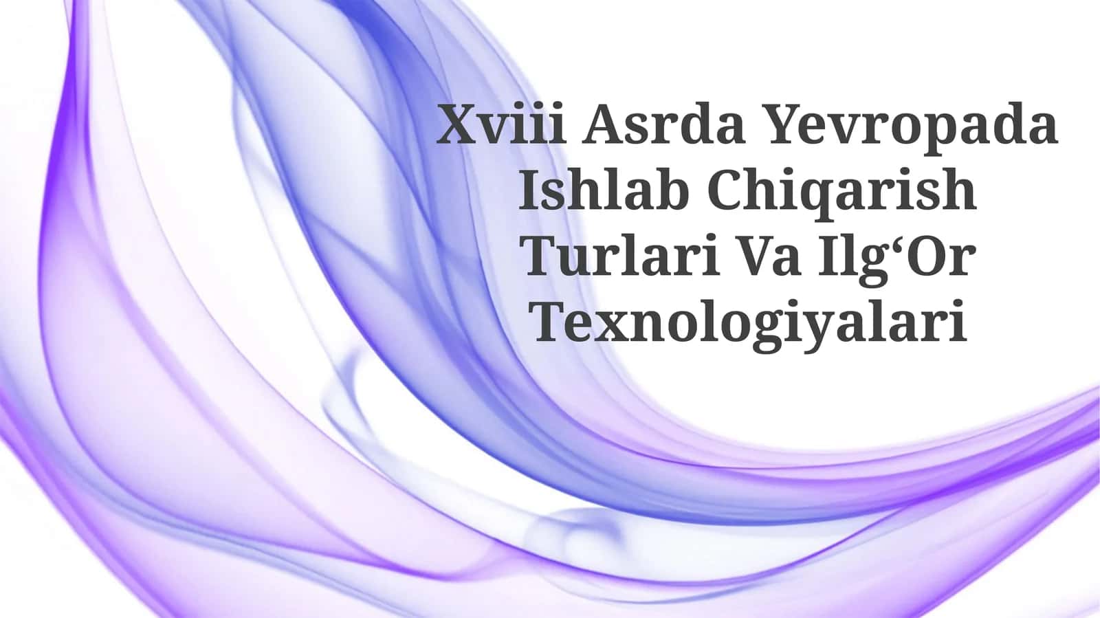 Xviii Asrda Yevropada Ishlab Chiqarish Turlari VaIlgʻOrTexnologiyalari