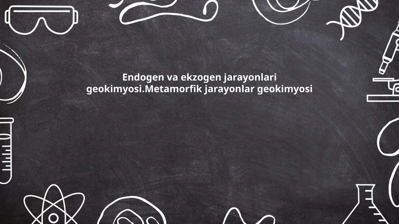 Endogen va ekzogen jarayonlari geokimyosi