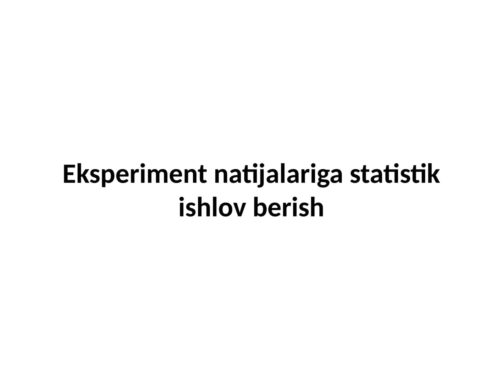 Eksperiment natijalariga statistik ishlov berish