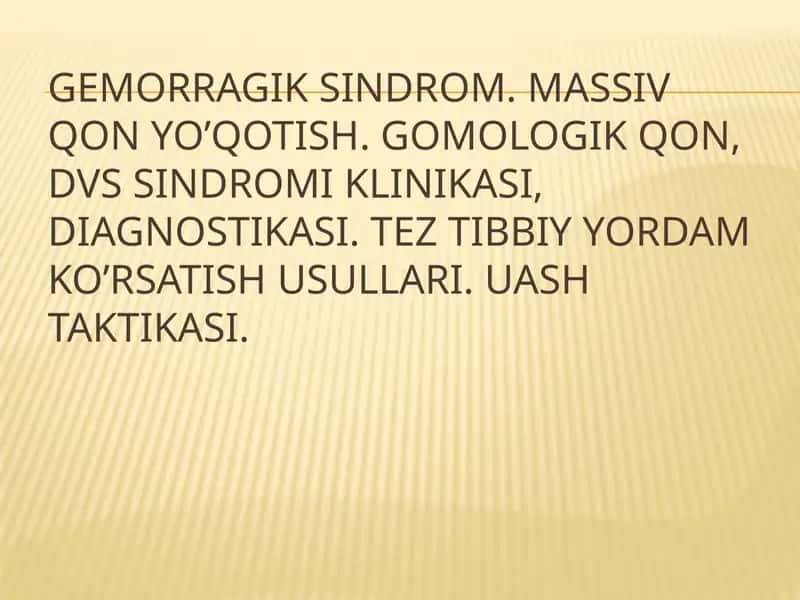 Gemorragik sindrom. Massiv qon yo’qotish. Gomologik qon, DVS sindromi klinikasi, diagnostikasi.