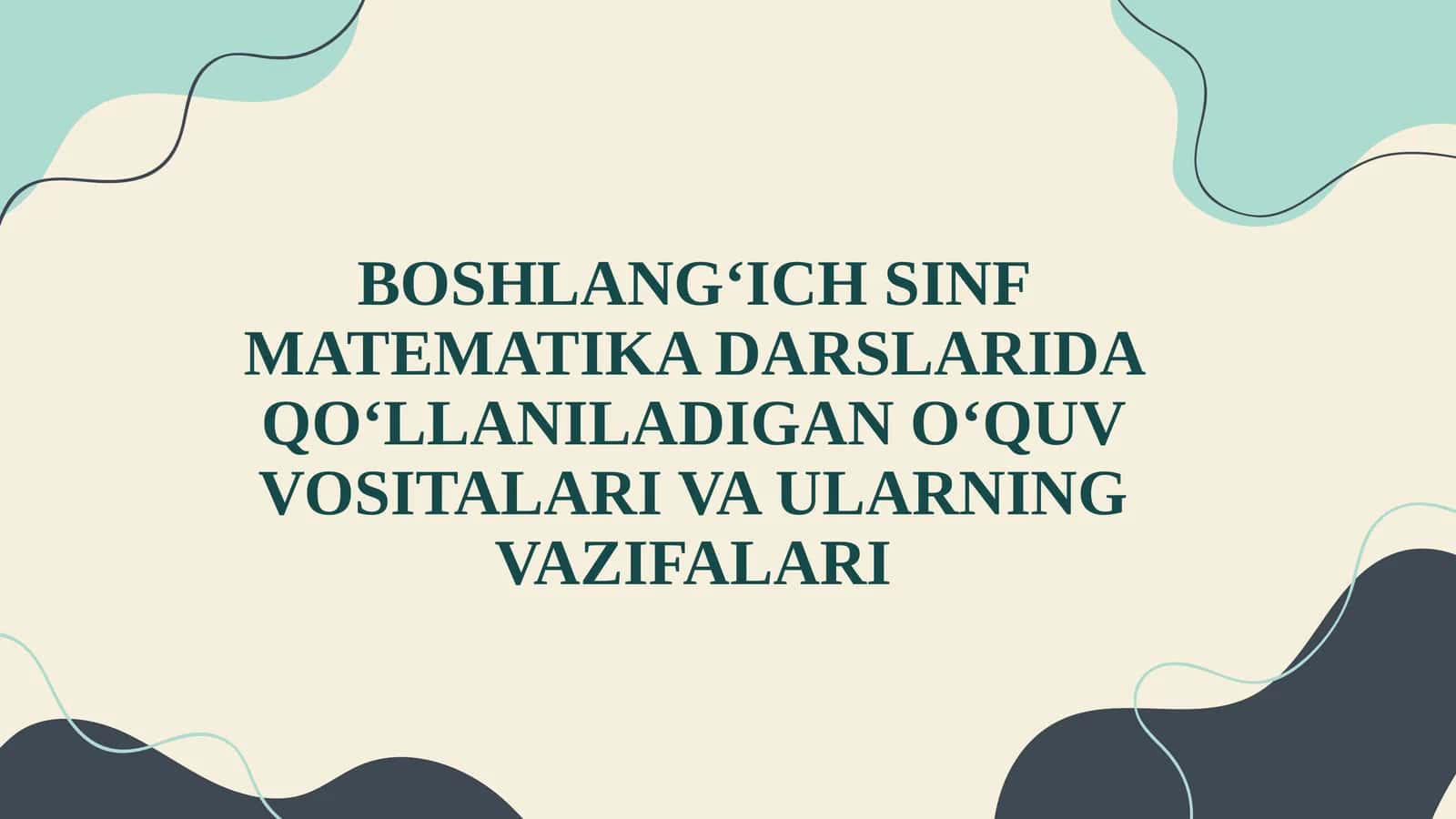 Boslang'ich Sinf Matematika Darslarida Qo'llaniladigan O'quv Vositalari va Ularning Vazifalari