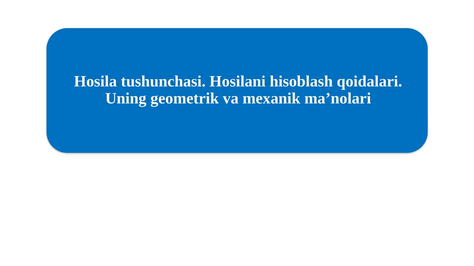 Hosila tushunchasi. Hosilani hisoblash qoidalari. Uning geometrik va mexanik ma'nolari