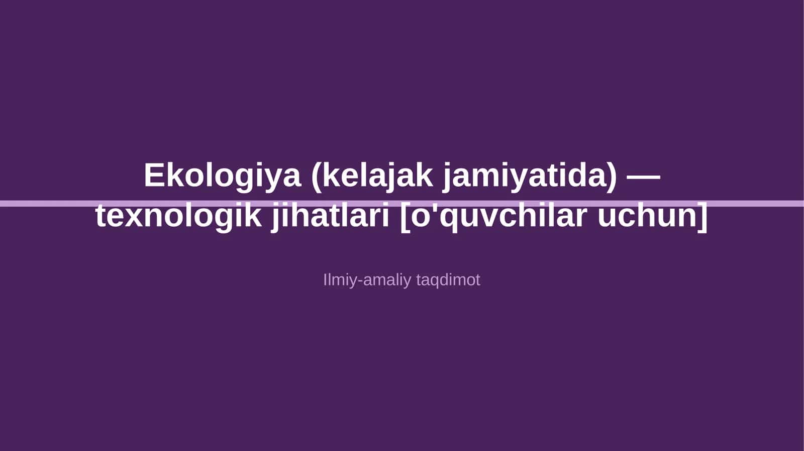 Ekologiya (kelajak jamiyatida) — texnologik jihatlari [o'quvchilar uchun]