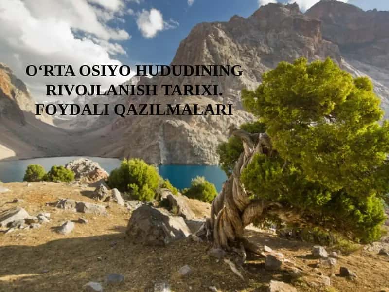 O‘RTA OSIYO HUDUDINING RIVOJLANISH TARIXI.FOYDALI QAZILMALARI