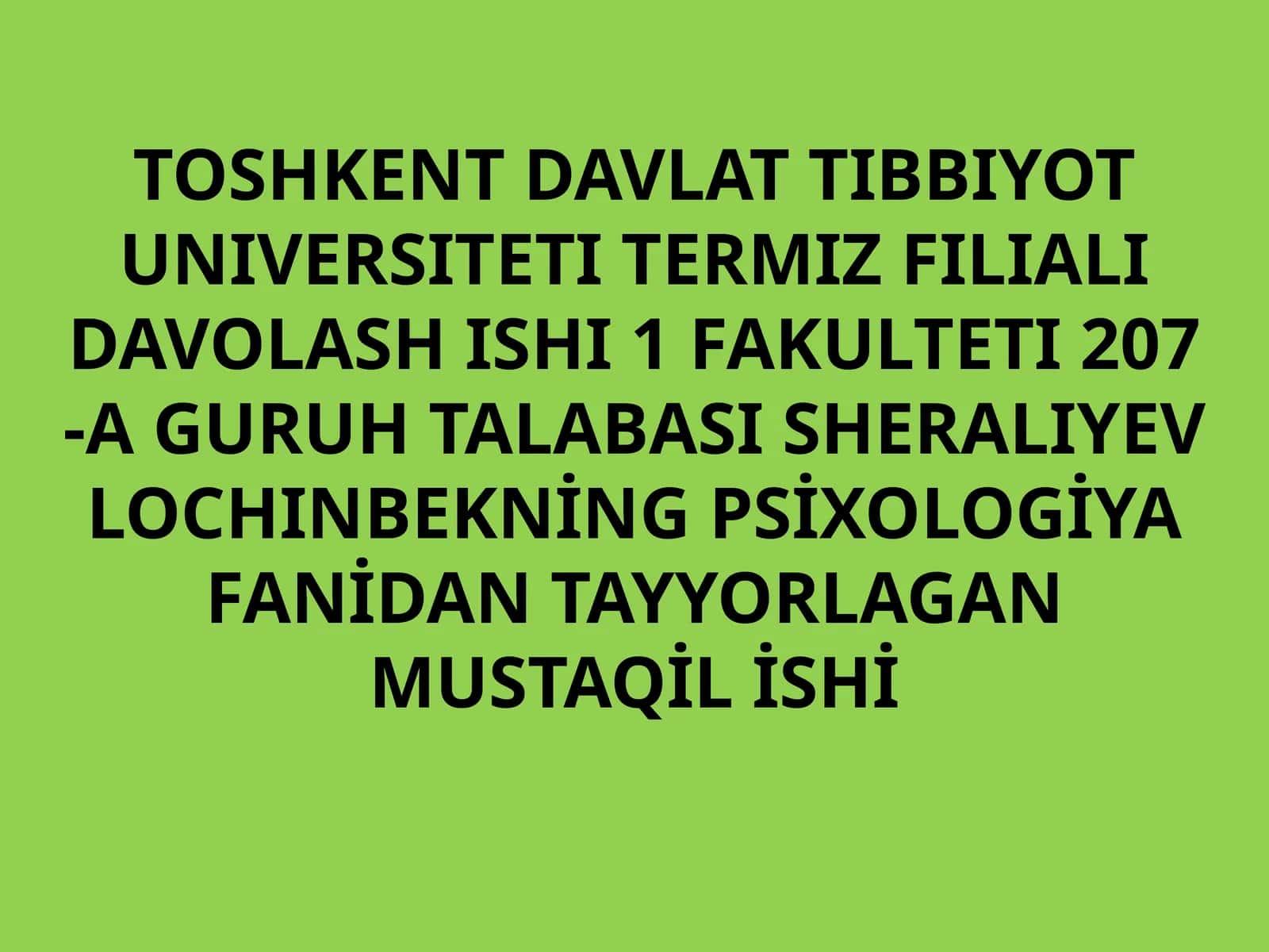 TERMIZ FILIALI DAVOLASH ISHI 1 FAKULTETI 207 -A GURUH TALABASI SHERALIYEV LOCHINBEKning Psixologiya fanidan tayyorlagan mustaqil ishi