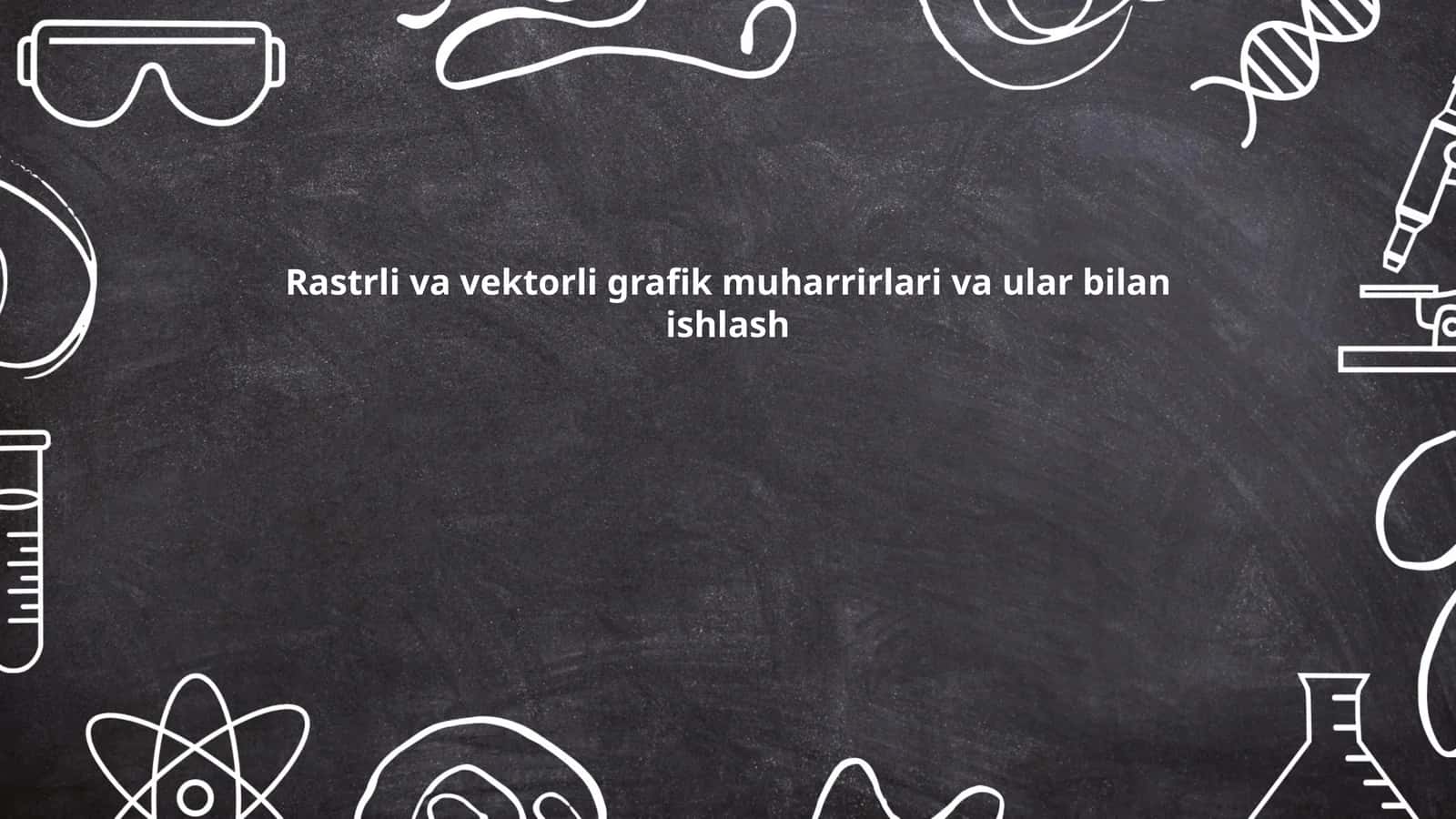 Rastrli va vektorli grafik muharrirlari va ular bilan ishlash