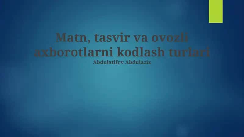 Matn, tasvir va ovozli axborotlarni kodlash turlari