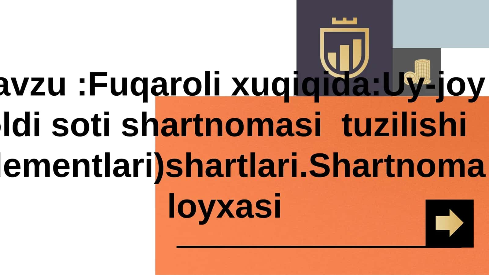 Fuqarolik xuqiqida: Uy-joy oldi sotish shartnomasi tuzilishi (elementlari) shartlari. Shartnoma loyixasi