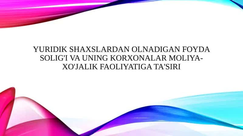 Yuridik shaxslardan olnadigan foyda solig'i va uning korxonalar moliya-xo'jalik faoliyatiga ta'siri