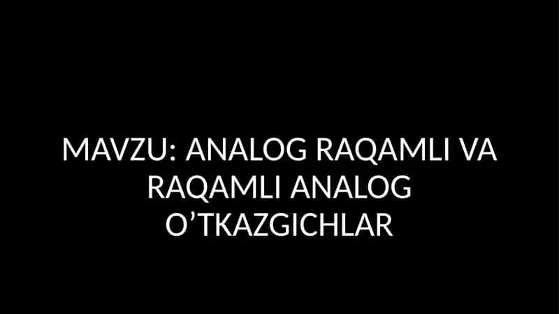 ANALOG RAQAMLI VA RAQAMLI ANALOG O’TKAZGICHLAR