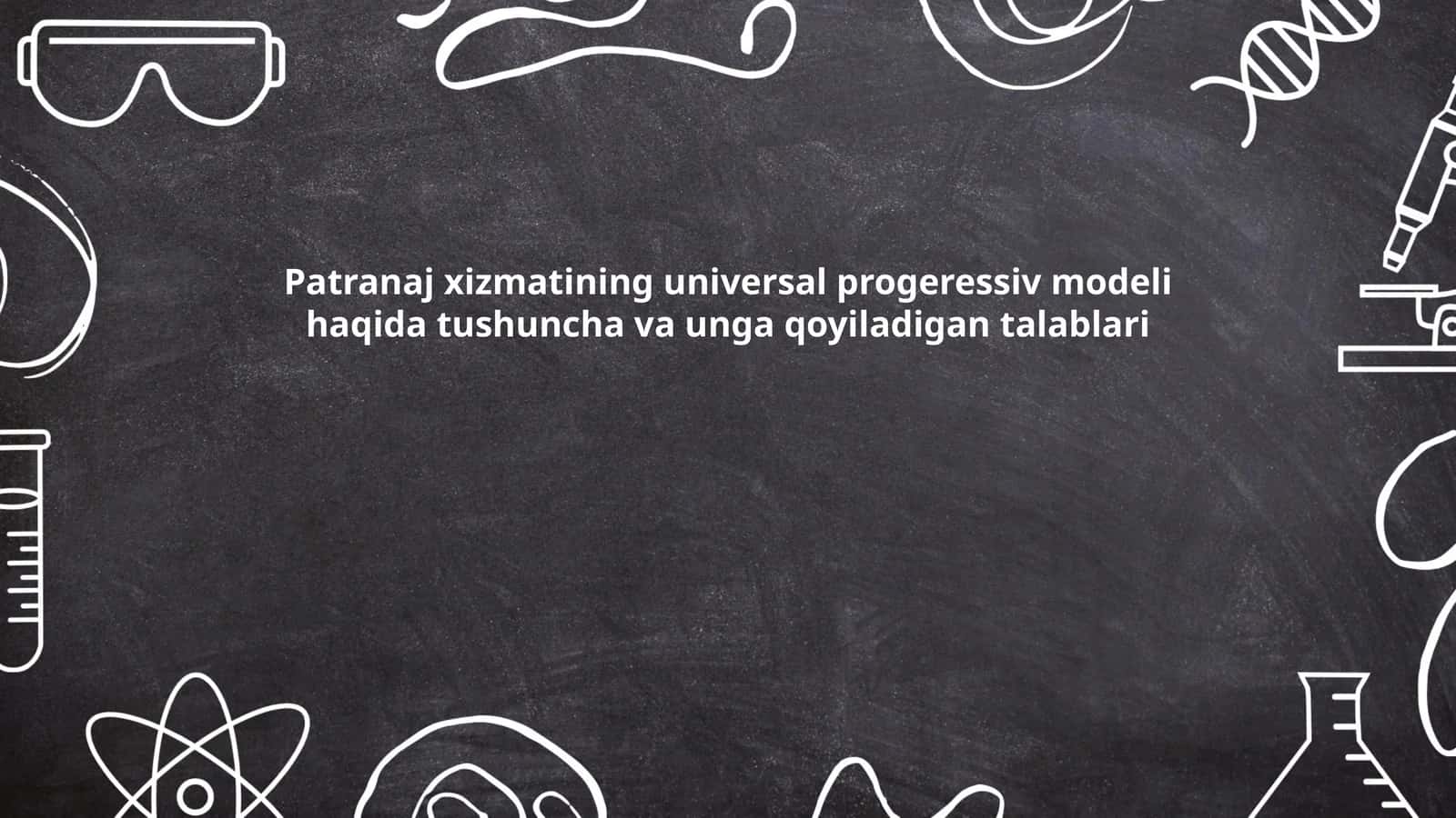 Patronaj xizmatining universal progerssiv modeli haqida tushuncha va unga qoyiladigan talablari