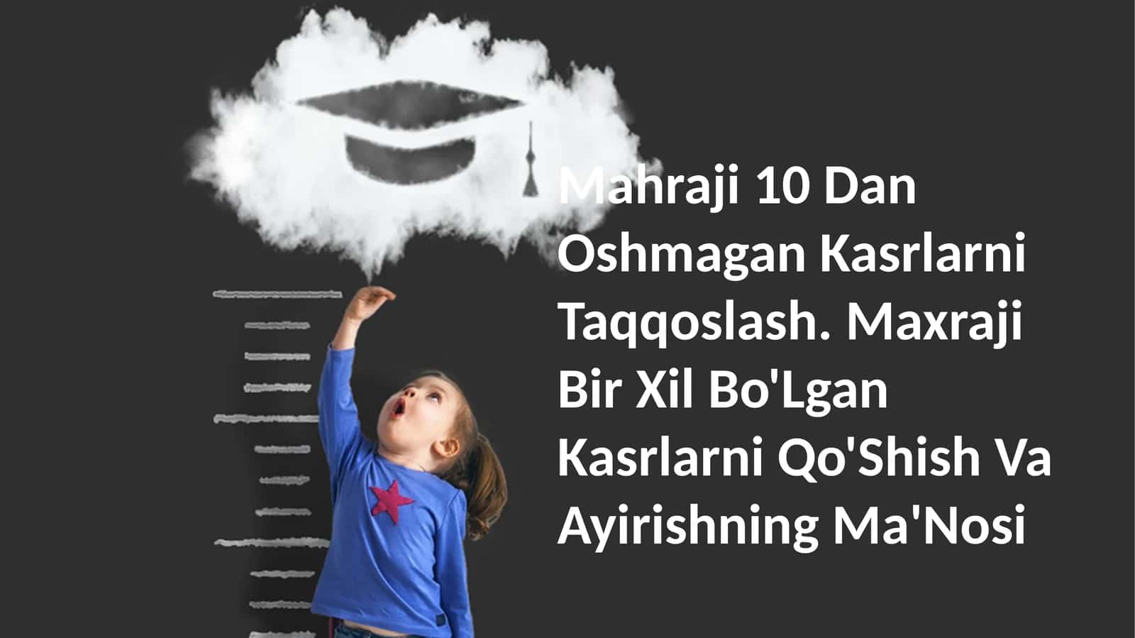 Mahraji 10 Dan Oshmagan Kasrlarni Taqqoslash. Maxraji Bir Xil Bo'Lgan Kasrlarni Qo'Shish Va Ayirishning Ma'Nosi