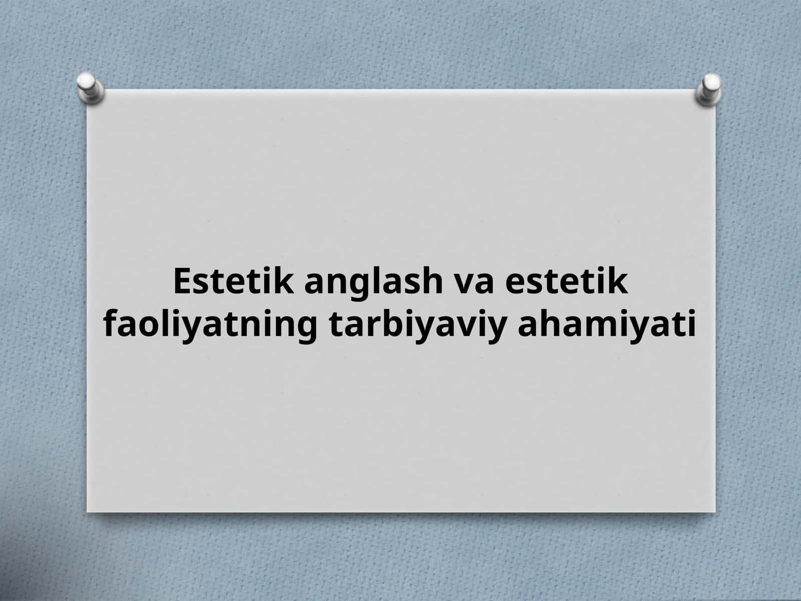Estetik anglash va estetik faoliyatning tarbiyaviy ahamiyati