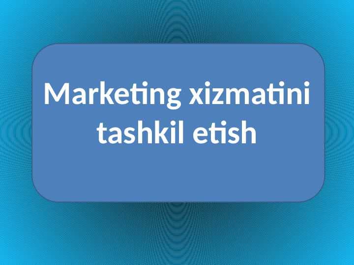 Marketing xizmatini tashkil etish