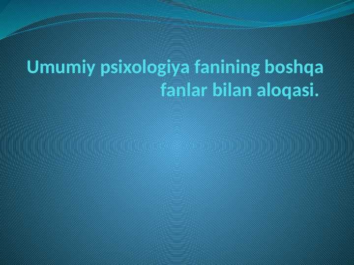 Umumiy psixologiya fanining boshqa fanlar bilan aloqasi