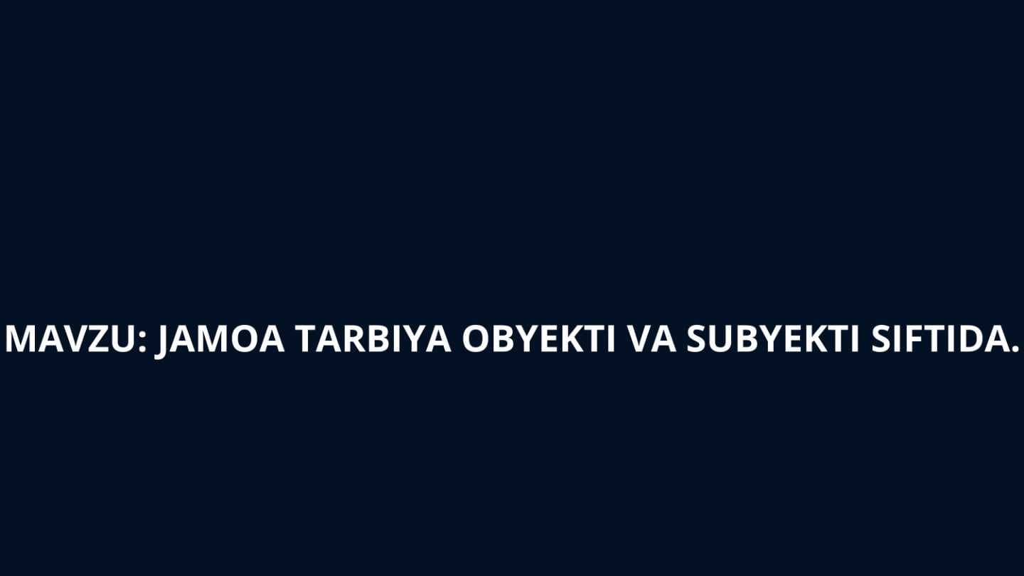 Jamoa tarbiya obyekti va subyekti.