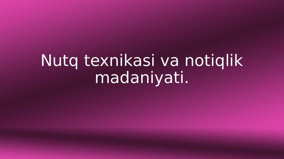 Nutq texnikasi va notiqlik madaniyati.