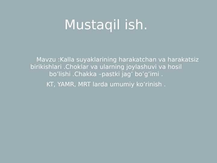 Kalla suyaklarining harakatchan va harakatsiz birikishlari.Choklar va ularning joylashuvi va hosil bo'lishi. Chakka -pastki jag' bo'g'imi.

KT,YAMR, MRT larda umumiy ko'rinish